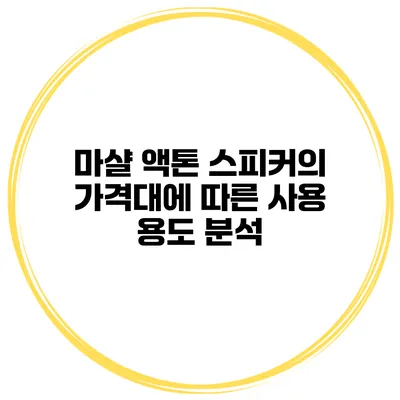 마샬 액톤 스피커의 가격대에 따른 사용 용도 분석