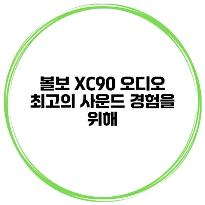 볼보 XC90 오디오 최고의 사운드 경험을 위해