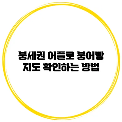붕세권 어플로 붕어빵 지도 확인하는 방법