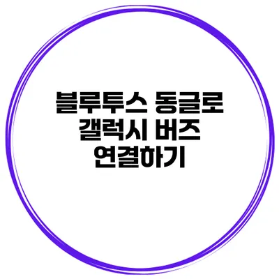 블루투스 동글로 갤럭시 버즈 연결하기