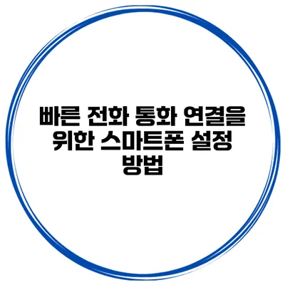 빠른 전화 통화 연결을 위한 스마트폰 설정 방법
