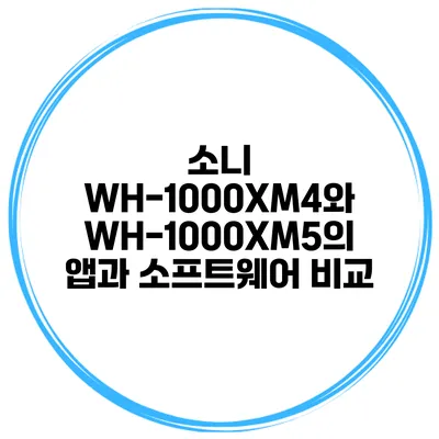 소니 WH-1000XM4와 WH-1000XM5의 앱과 소프트웨어 비교