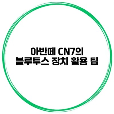 아반떼 CN7의 블루투스 장치 활용 팁