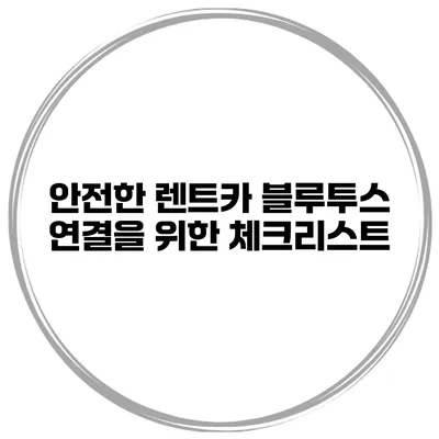안전한 렌트카 블루투스 연결을 위한 체크리스트