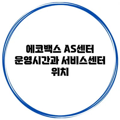 에코백스 AS센터 운영시간과 서비스센터 위치
