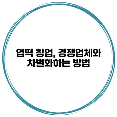 엽떡 창업, 경쟁업체와 차별화하는 방법