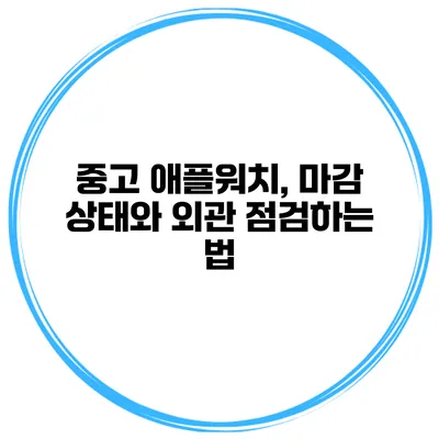 중고 애플워치, 마감 상태와 외관 점검하는 법