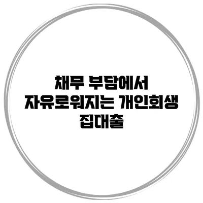 채무 부담에서 자유로워지는 개인회생 집대출