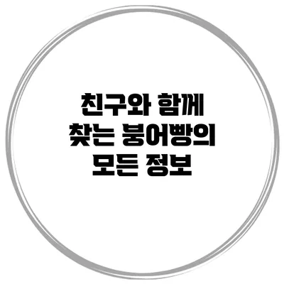 친구와 함께 찾는 붕어빵의 모든 정보