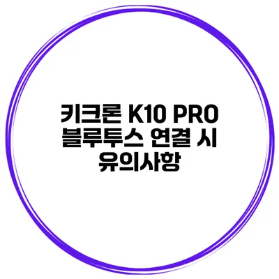 키크론 K10 PRO 블루투스 연결 시 유의사항