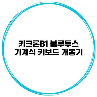 키크론B1 블루투스 기계식 키보드 개봉기