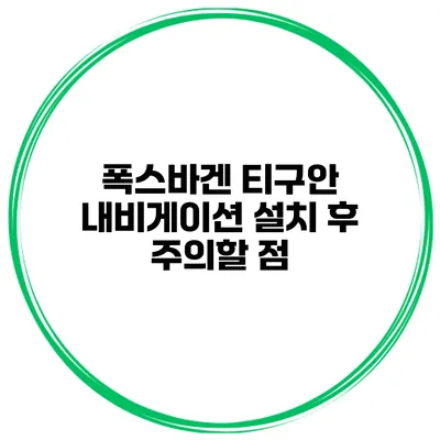 폭스바겐 티구안 내비게이션 설치 후 주의할 점