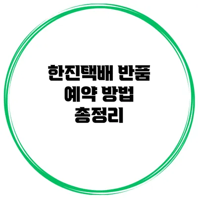 한진택배 반품 예약 방법 총정리